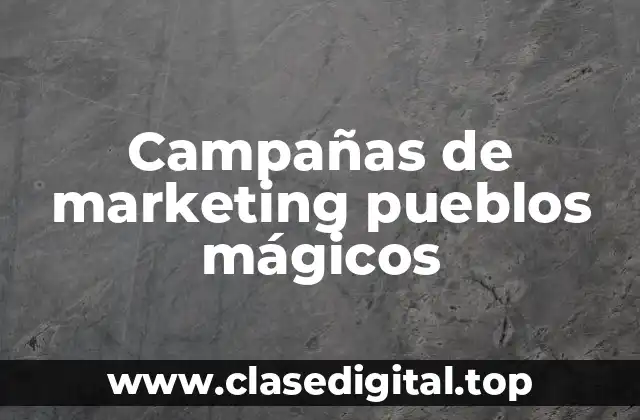 Campañas de marketing pueblos mágicos