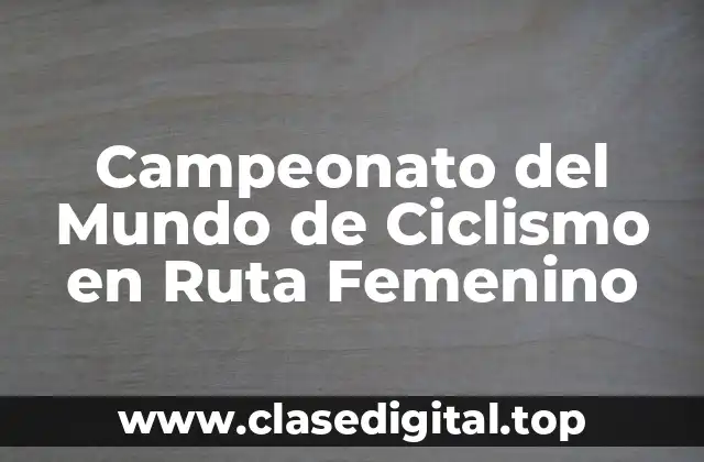 Historia del Campeonato del Mundo de Ciclismo en Ruta Femenino