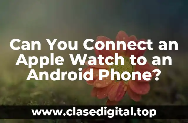 ¿Por qué conectar un Apple Watch a un Android es un desafío?