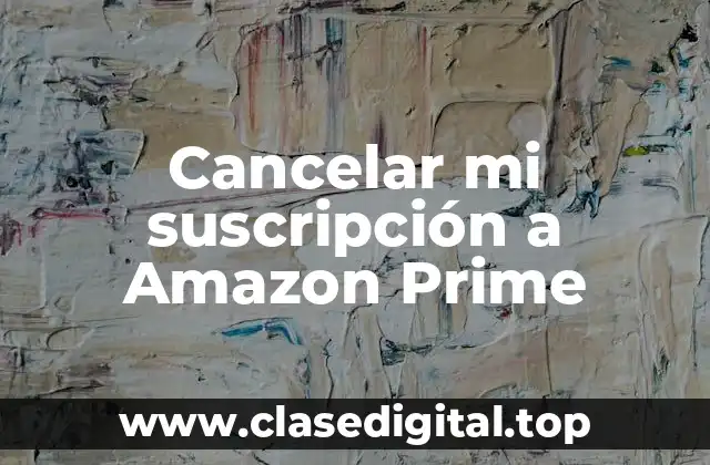Cancelar mi suscripción a Amazon Prime
