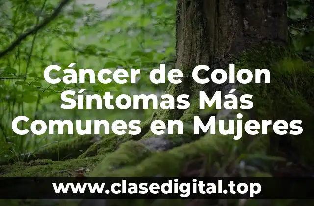 Cáncer de Colon Síntomas Más Comunes en Mujeres