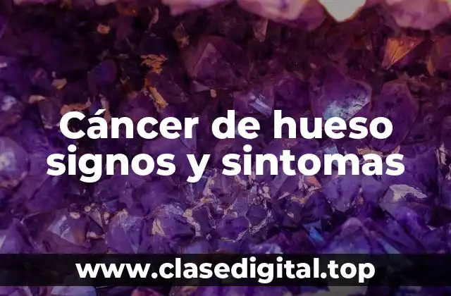 Cáncer de hueso signos y sintomas