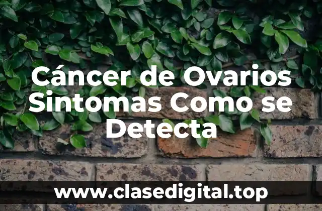 Cáncer de Ovarios Sintomas Como se Detecta