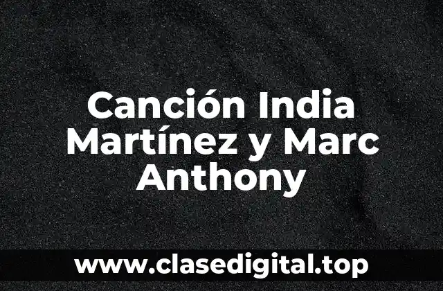 Canción India Martínez y Marc Anthony