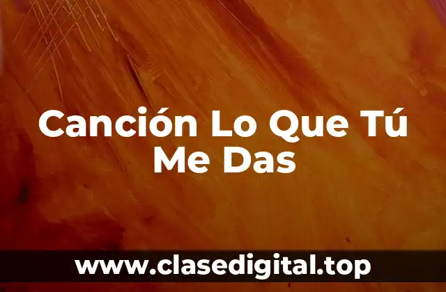 Canción Lo Que Tú Me Das