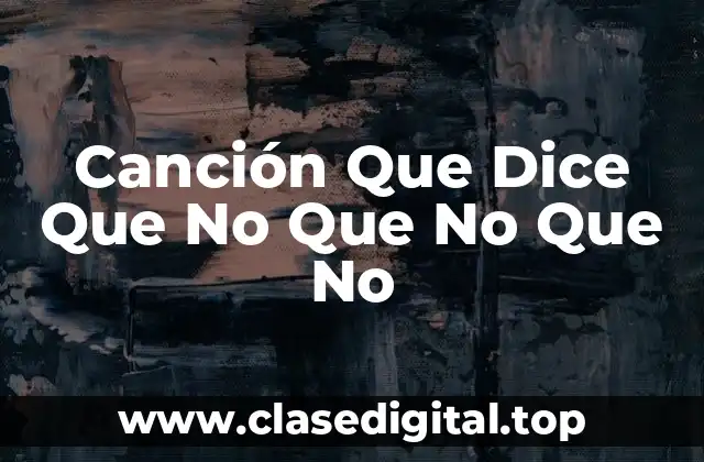 Canción Que Dice Que No Que No Que No