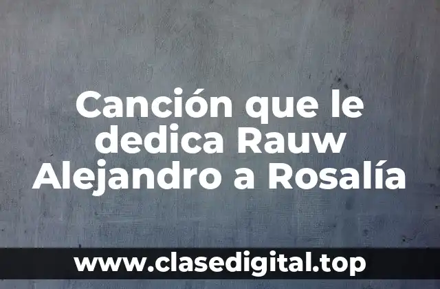 Canción que le dedica Rauw Alejandro a Rosalía
