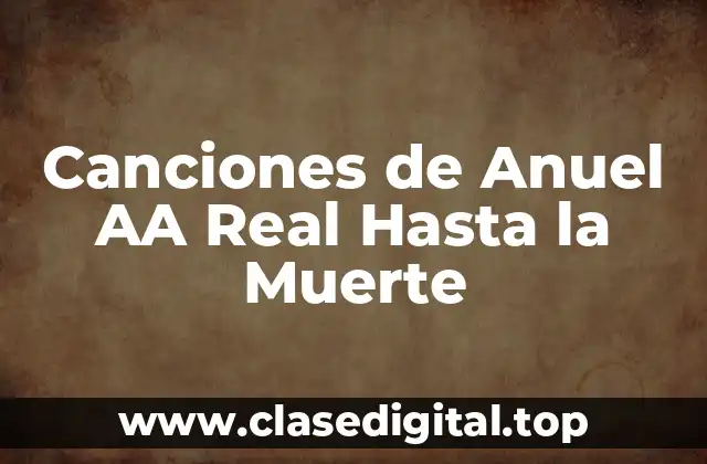 Canciones de Anuel AA Real Hasta la Muerte