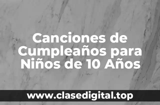 Canciones de Cumpleaños para Niños de 10 Años