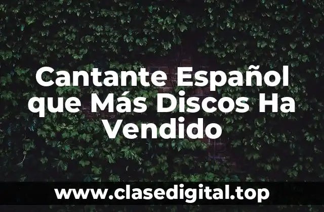 Cantante Español que Más Discos Ha Vendido