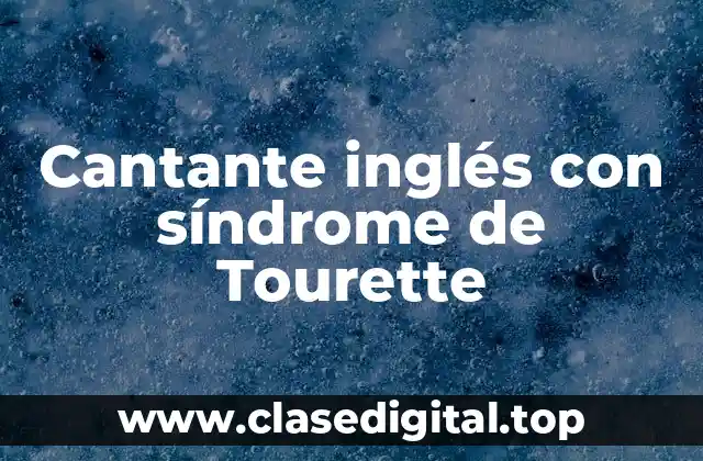 Cantante inglés con síndrome de Tourette
