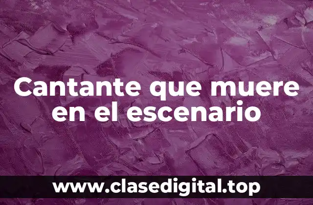 Las estadísticas desgarradoras: Cantantes que mueren en el escenario