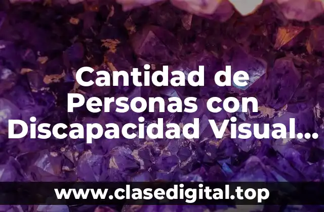 ¿Cuántas Personas son Ciegas en el Mundo?