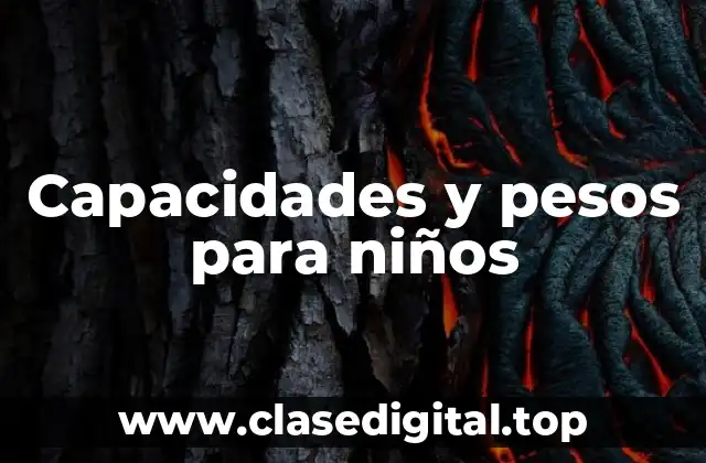 Capacidades y pesos para niños
