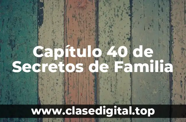Capítulo 40 de Secretos de Familia