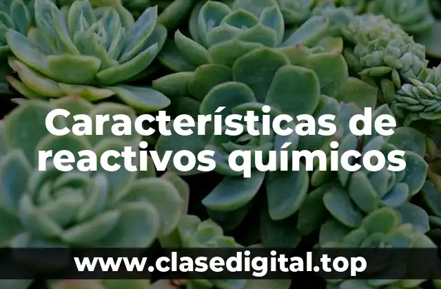 Ejemplos de características de reactivos químicos