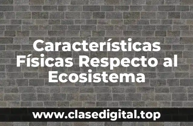 Características Físicas Respecto al Ecosistema