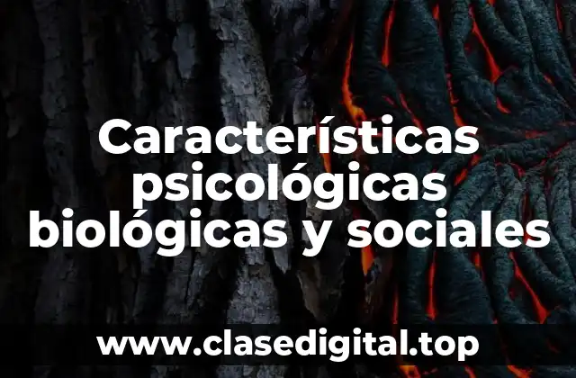 Ejemplos de características psicológicas biológicas y sociales