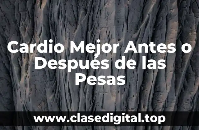 Cardio Mejor Antes o Después de las Pesas