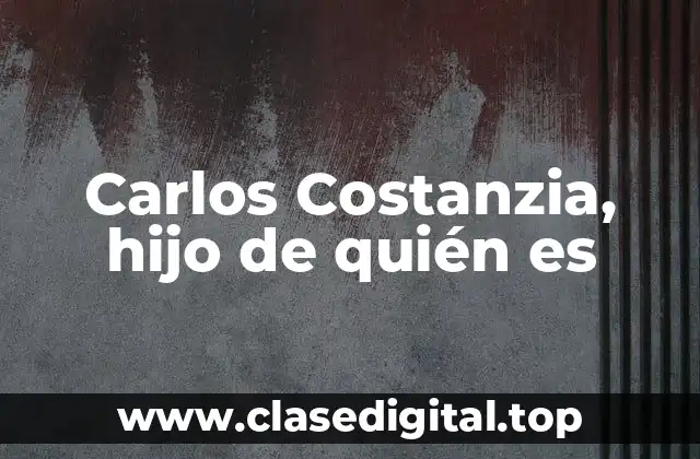 Carlos Costanzia, hijo de quién es