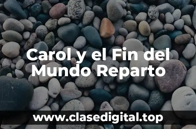 Carol y el Fin del Mundo Reparto