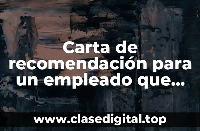 Ejemplos de cartas de recomendación para un empleado que renuncia