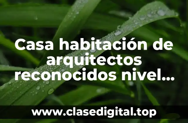 Casa habitación de arquitectos reconocidos nivel internacional