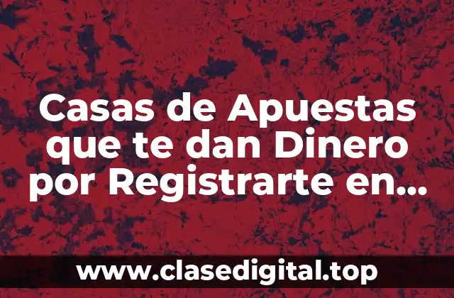 Casas de Apuestas que te dan Dinero por Registrarte en España