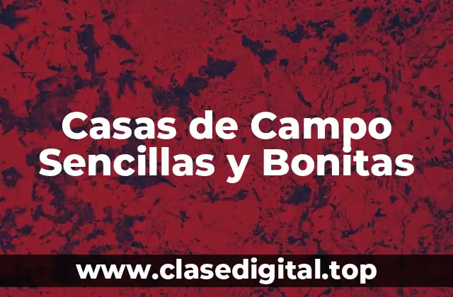 Características Principales de las Casas de Campo Sencillas y Bonitas