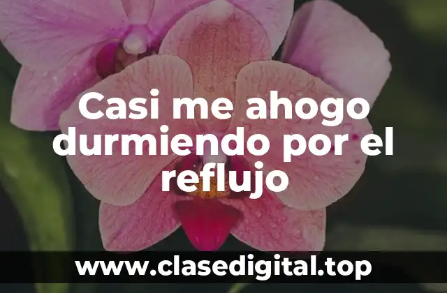 Casi me ahogo durmiendo por el reflujo