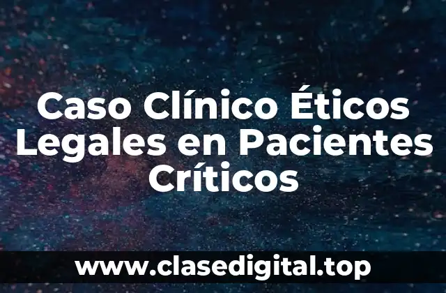 Caso Clínico Éticos Legales en Pacientes Críticos