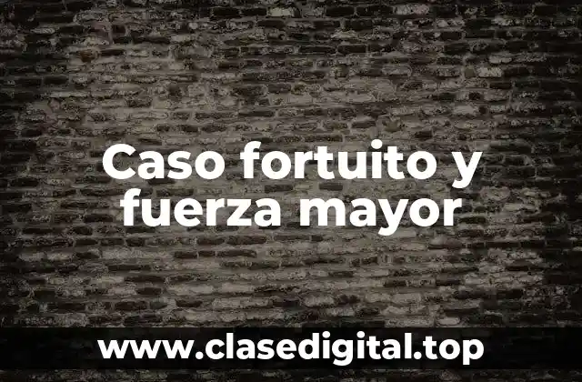 Caso fortuito y fuerza mayor