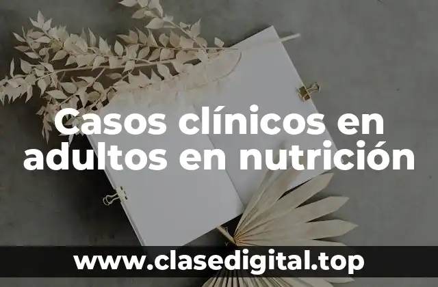 Casos clínicos en adultos en nutrición