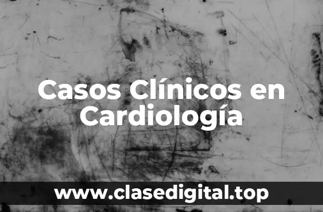 Casos Clínicos en Cardiología