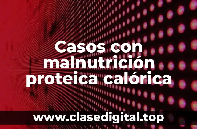 Casos con malnutrición proteica calórica