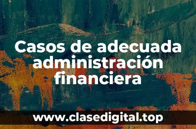 Casos de adecuada administración financiera