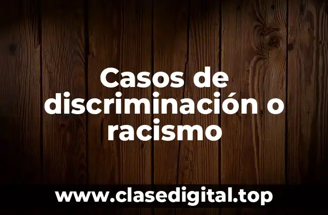 Casos de discriminación o racismo