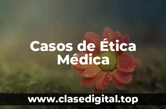 Ejemplos de Casos de Ética Médica