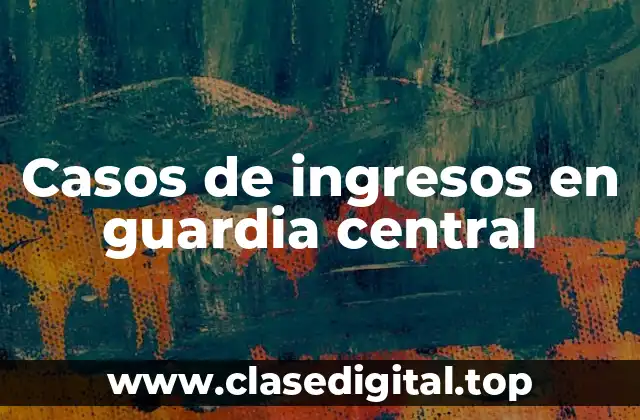 Casos de ingresos en guardia central