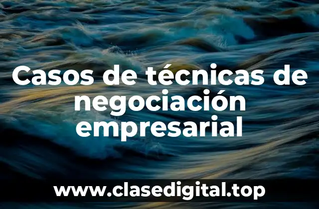 Ejemplos de casos de técnicas de negociación empresarial