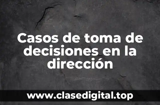 Casos de toma de decisiones en la dirección