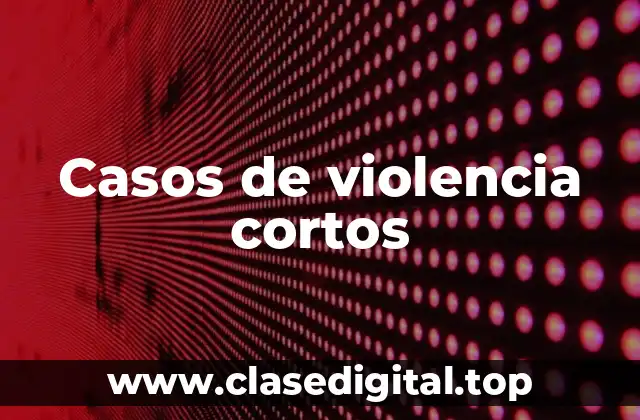 Casos de violencia cortos