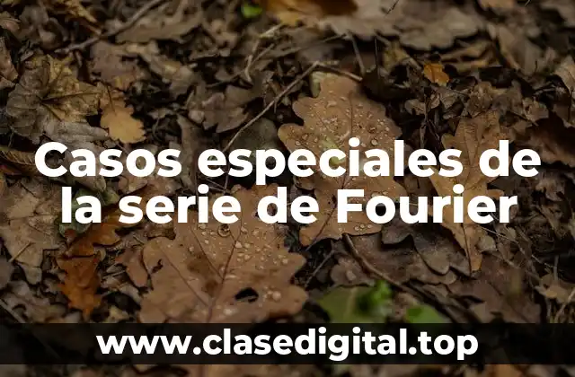 Casos especiales de la serie de Fourier