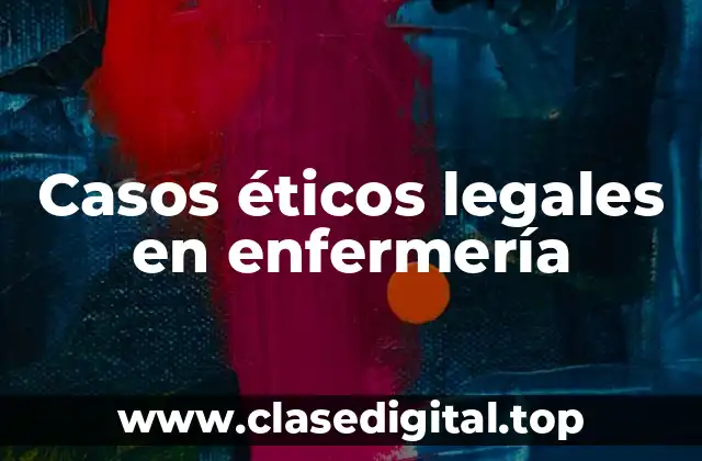 Casos éticos legales en enfermería