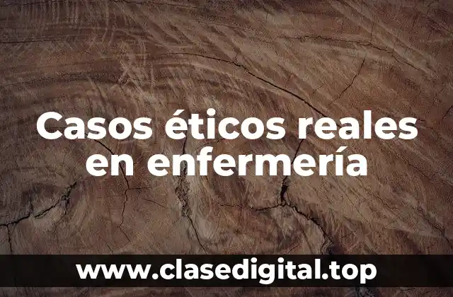 Casos éticos reales en enfermería