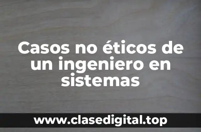 Casos no éticos de un ingeniero en sistemas