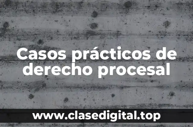 Casos prácticos de derecho procesal