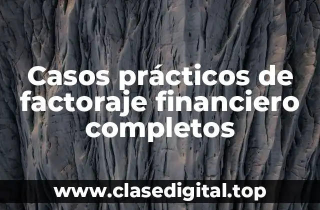 Casos prácticos de factoraje financiero completos