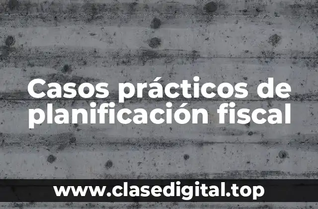 Casos prácticos de planificación fiscal