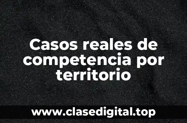 Casos reales de competencia por territorio